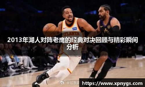 米兰2013年湖人对阵老鹰的经典对决回顾与精彩瞬间分析